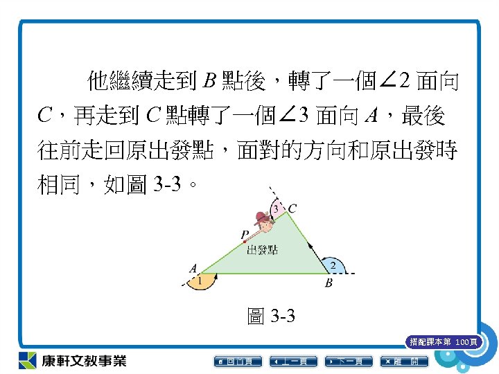 他繼續走到 B 點後，轉了一個∠ 2 面向 C，再走到 C 點轉了一個∠ 3 面向 A，最後 往前走回原出發點，面對的方向和原出發時 相同，如圖 3