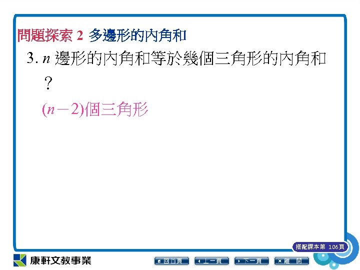 問題探索 2 多邊形的內角和 3. n 邊形的內角和等於幾個三角形的內角和 ？ (n－2)個三角形 搭配課本第 106頁 