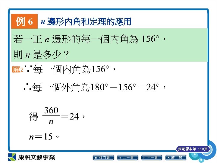 例 6 n 邊形內角和定理的應用 若一正 n 邊形的每一個內角為 156°， 則 n 是多少？ ∵每一個內角為 156°， ∴每一個外角為