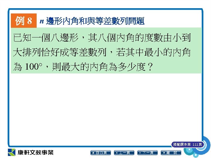 例 8 n 邊形內角和與等差數列問題 已知一個八邊形，其八個內角的度數由小到 大排列恰好成等差數列，若其中最小的內角 為 100°，則最大的內角為多少度？ 搭配課本第 111頁 