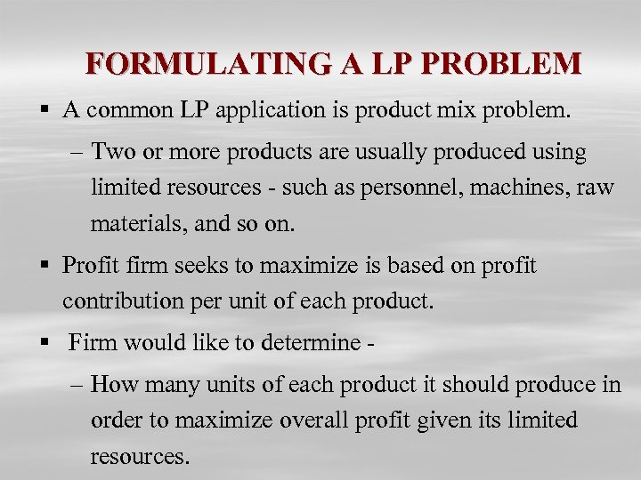 FORMULATING A LP PROBLEM § A common LP application is product mix problem. –