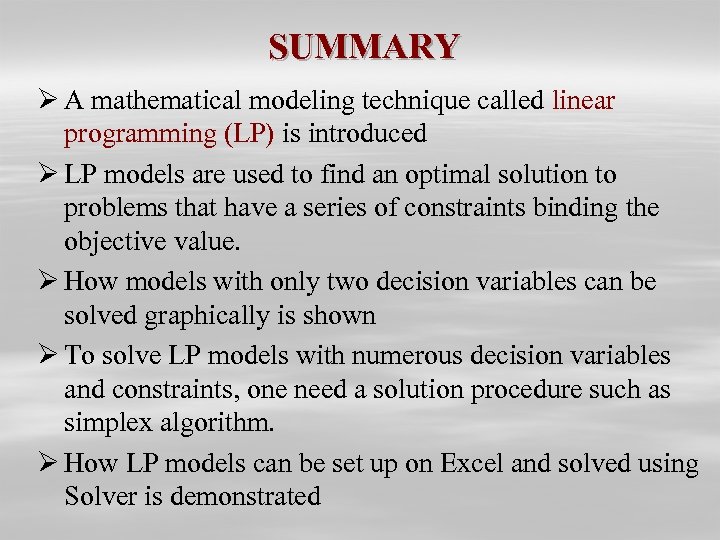 SUMMARY Ø A mathematical modeling technique called linear programming (LP) is introduced Ø LP