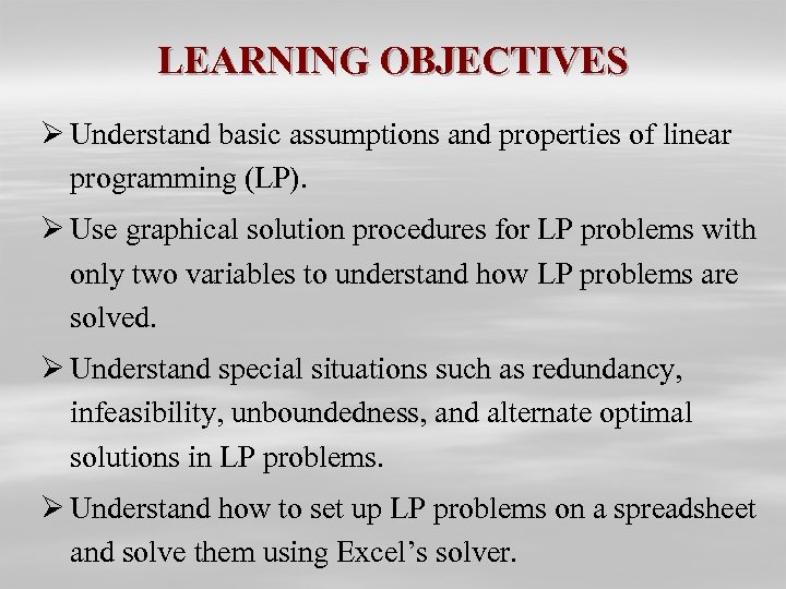 LEARNING OBJECTIVES Ø Understand basic assumptions and properties of linear programming (LP). Ø Use