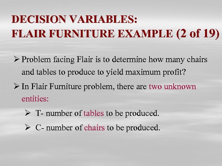 DECISION VARIABLES: FLAIR FURNITURE EXAMPLE (2 of 19) Ø Problem facing Flair is to