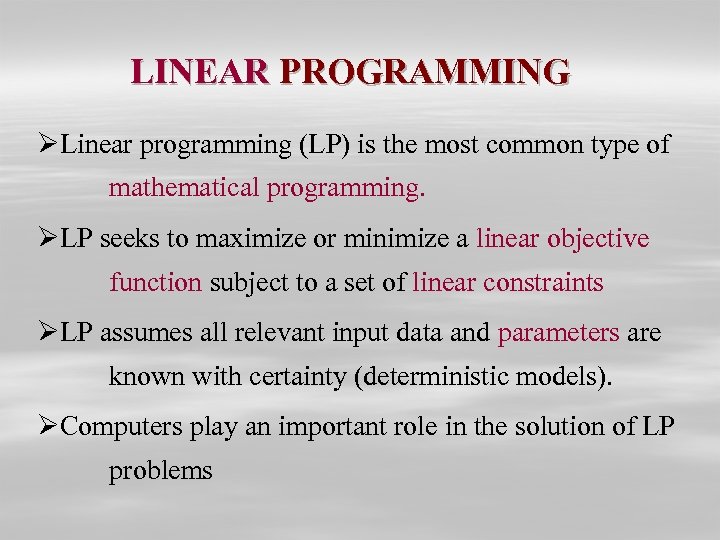 LINEAR PROGRAMMING ØLinear programming (LP) is the most common type of mathematical programming. ØLP