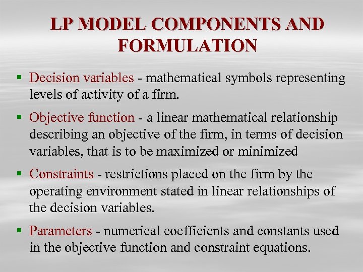LP MODEL COMPONENTS AND FORMULATION § Decision variables - mathematical symbols representing levels of