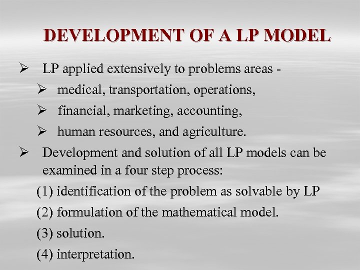 DEVELOPMENT OF A LP MODEL Ø LP applied extensively to problems areas Ø medical,