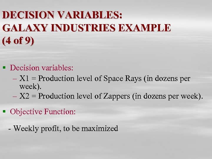 DECISION VARIABLES: GALAXY INDUSTRIES EXAMPLE (4 of 9) § Decision variables: – X 1