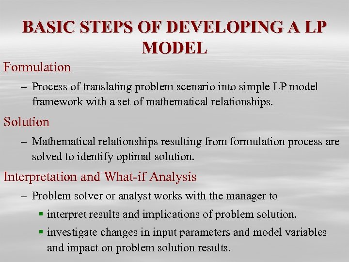 BASIC STEPS OF DEVELOPING A LP MODEL Formulation – Process of translating problem scenario