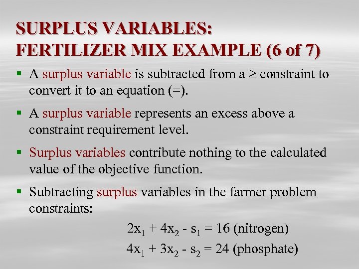 SURPLUS VARIABLES: FERTILIZER MIX EXAMPLE (6 of 7) § A surplus variable is subtracted