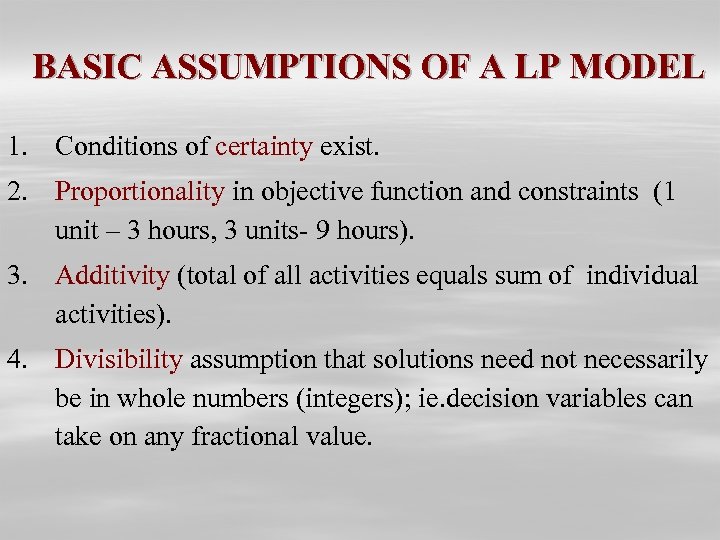 BASIC ASSUMPTIONS OF A LP MODEL 1. Conditions of certainty exist. 2. Proportionality in