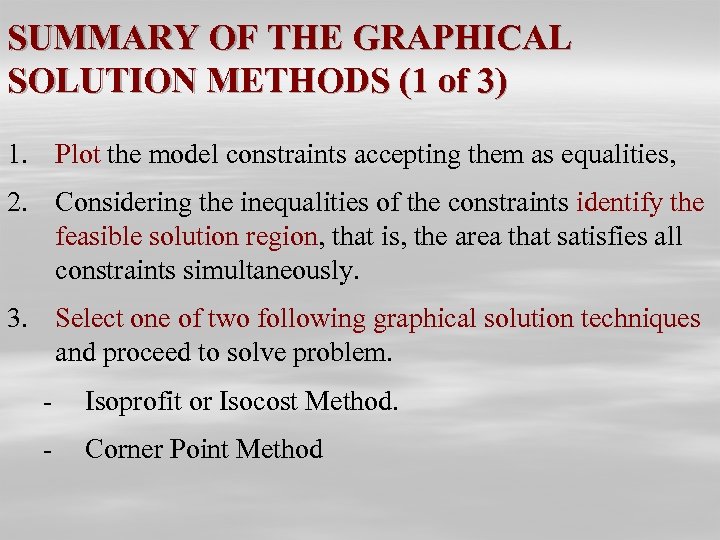 SUMMARY OF THE GRAPHICAL SOLUTION METHODS (1 of 3) 1. Plot the model constraints