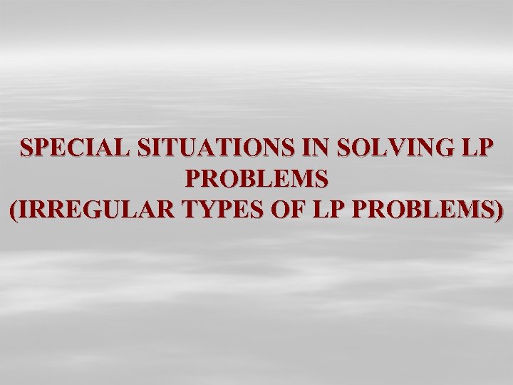 SPECIAL SITUATIONS IN SOLVING LP PROBLEMS (IRREGULAR TYPES OF LP PROBLEMS) 