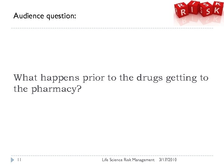 Audience question: What happens prior to the drugs getting to the pharmacy? 11 Life