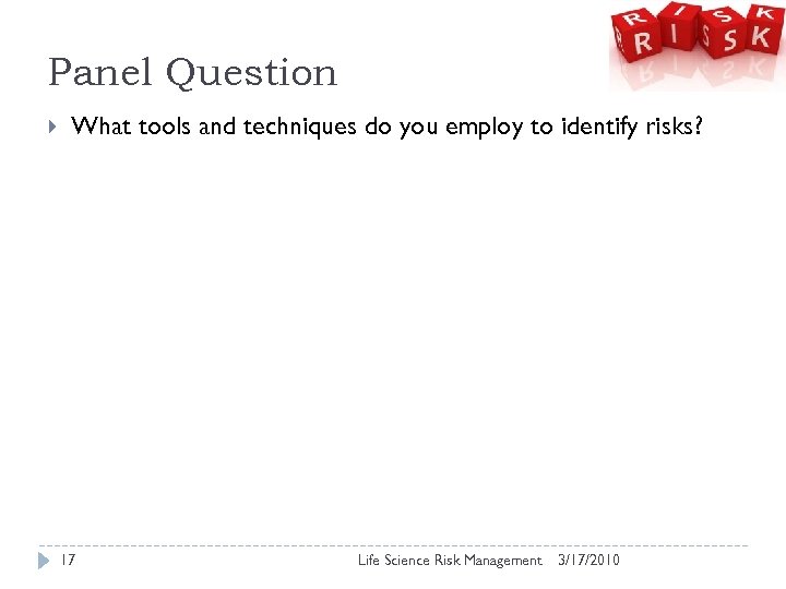 Panel Question What tools and techniques do you employ to identify risks? 17 Life