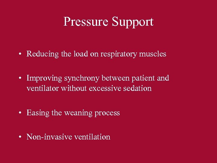 Pressure Support • Reducing the load on respiratory muscles • Improving synchrony between patient