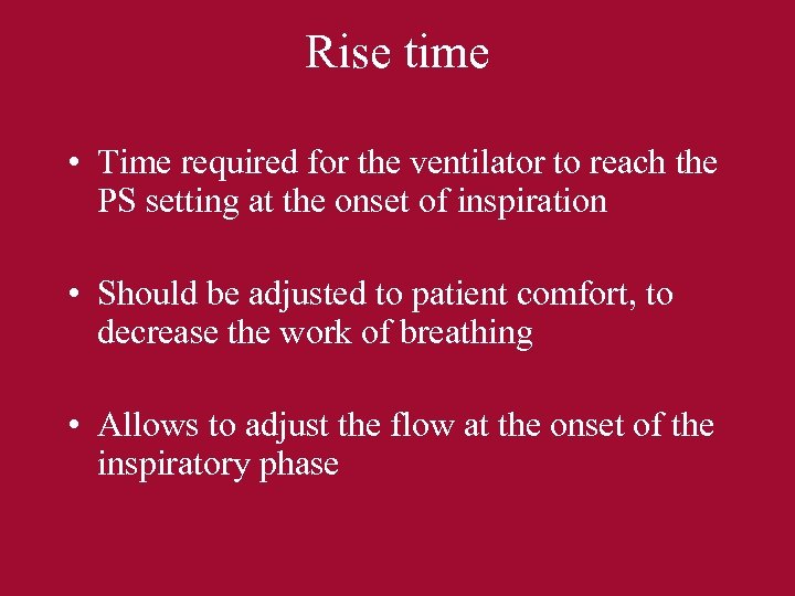 Rise time • Time required for the ventilator to reach the PS setting at