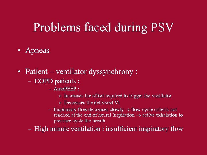 Problems faced during PSV • Apneas • Patient – ventilator dyssynchrony : – COPD