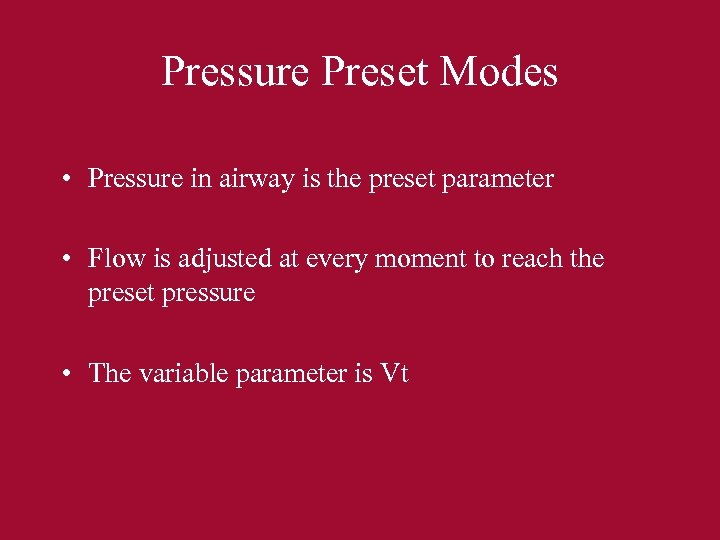 Pressure Preset Modes • Pressure in airway is the preset parameter • Flow is