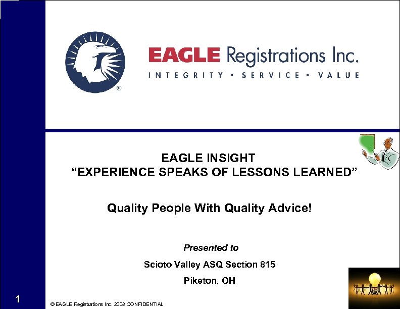 EAGLE INSIGHT “EXPERIENCE SPEAKS OF LESSONS LEARNED” Quality People With Quality Advice! Presented to