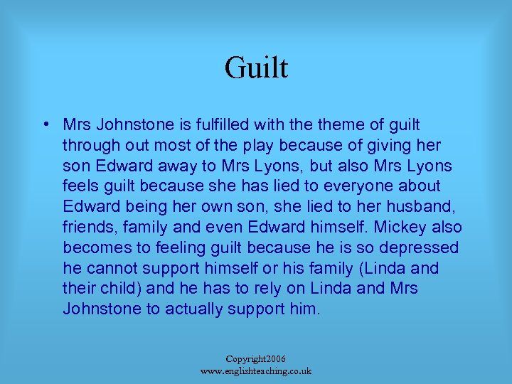 Guilt • Mrs Johnstone is fulfilled with theme of guilt through out most of