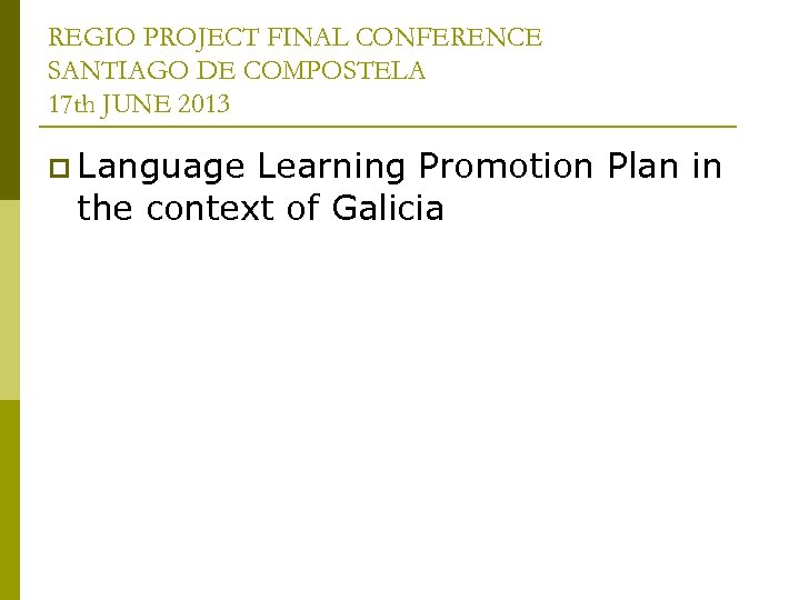 REGIO PROJECT FINAL CONFERENCE SANTIAGO DE COMPOSTELA 17 th JUNE 2013 p Language Learning
