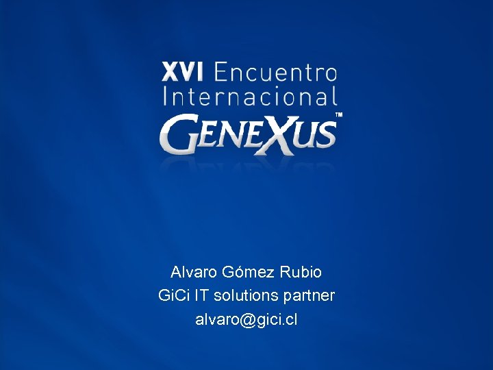 Alvaro Gómez Rubio Gi. Ci IT solutions partner alvaro@gici. cl 