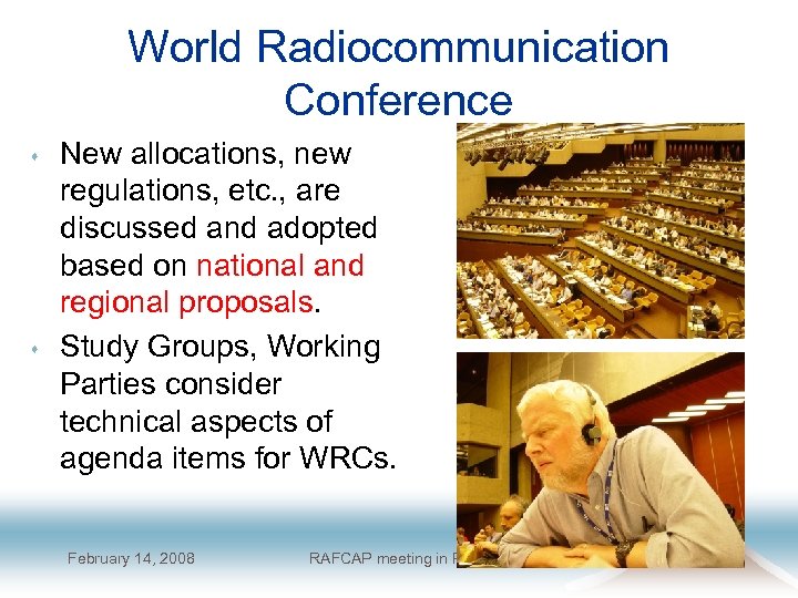 World Radiocommunication Conference s s New allocations, new regulations, etc. , are discussed and