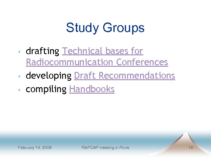 Study Groups s drafting Technical bases for Radiocommunication Conferences developing Draft Recommendations compiling Handbooks