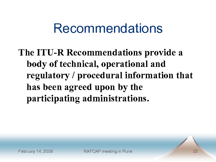 Recommendations The ITU-R Recommendations provide a body of technical, operational and regulatory / procedural