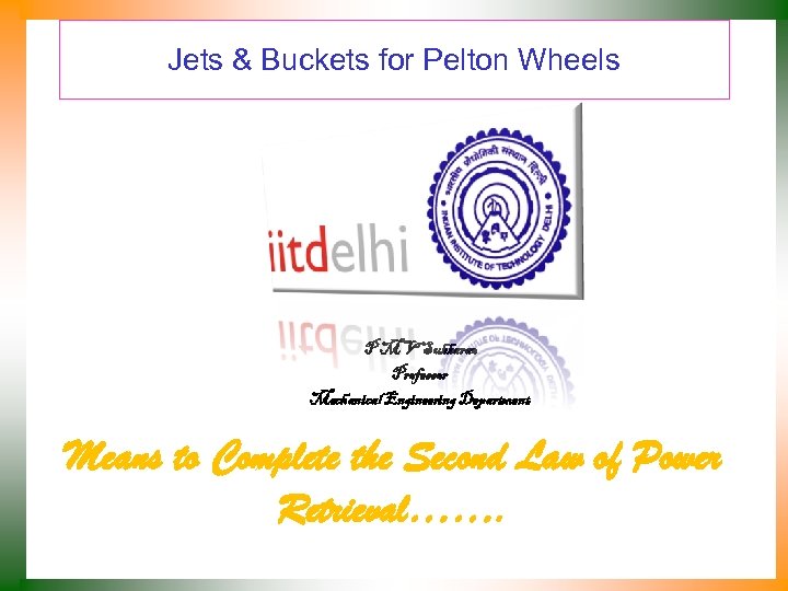 Jets & Buckets for Pelton Wheels P M V Subbarao Professor Mechanical Engineering Department