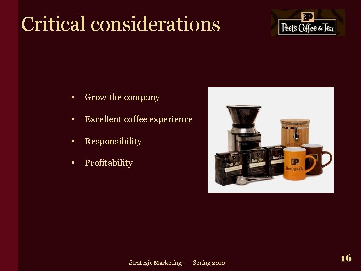 Critical considerations • Grow the company • Excellent coffee experience • Responsibility • Profitability