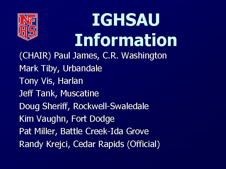 IGHSAU Information (CHAIR) Paul James, C. R. Washington Mark Tiby, Urbandale Tony Vis, Harlan