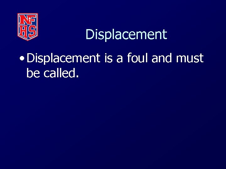 Displacement • Displacement is a foul and must be called. 
