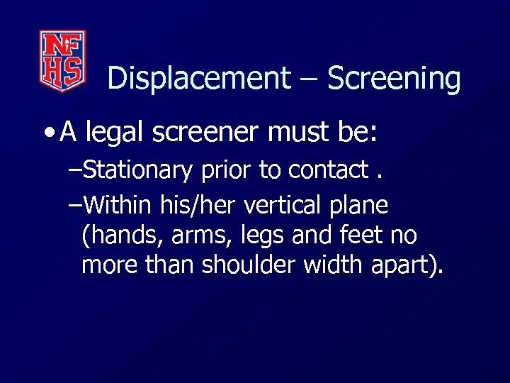 Displacement – Screening • A legal screener must be: –Stationary prior to contact. –Within