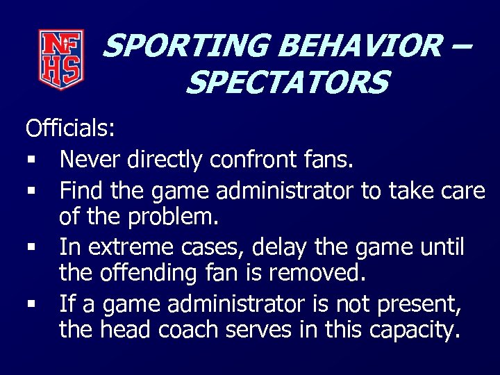 SPORTING BEHAVIOR – SPECTATORS Officials: § Never directly confront fans. § Find the game