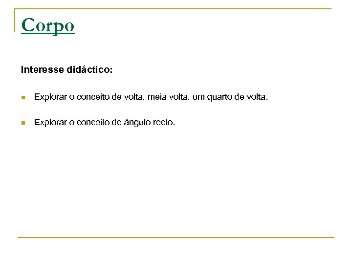 Corpo Interesse didáctico: n Explorar o conceito de volta, meia volta, um quarto de