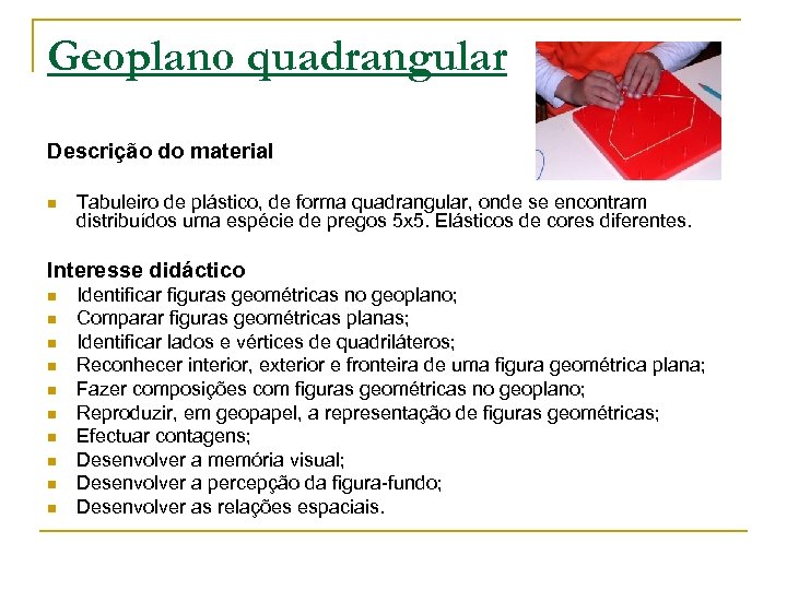 Geoplano quadrangular Descrição do material n Tabuleiro de plástico, de forma quadrangular, onde se