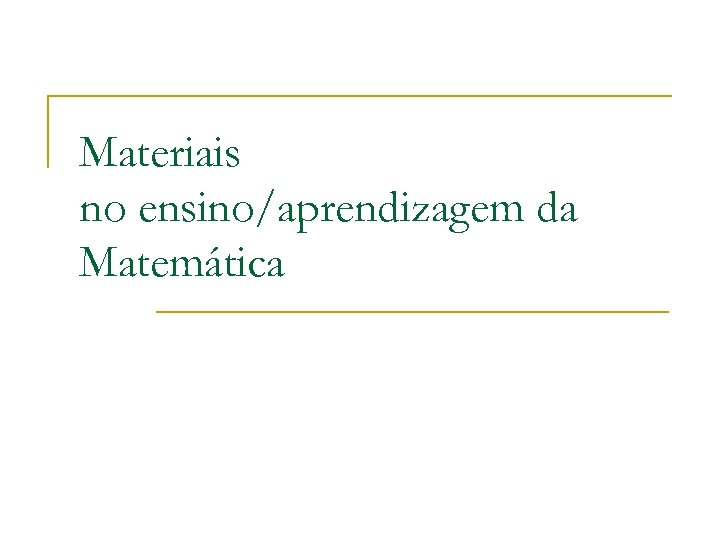 Materiais no ensino/aprendizagem da Matemática 