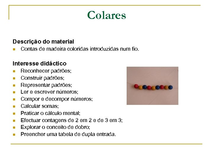 Colares Descrição do material n Contas de madeira coloridas introduzidas num fio. Interesse didáctico