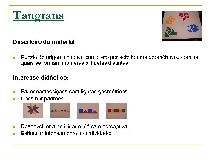 Tangrans Descrição do material n Puzzle de origem chinesa, composto por sete figuras geométricas,