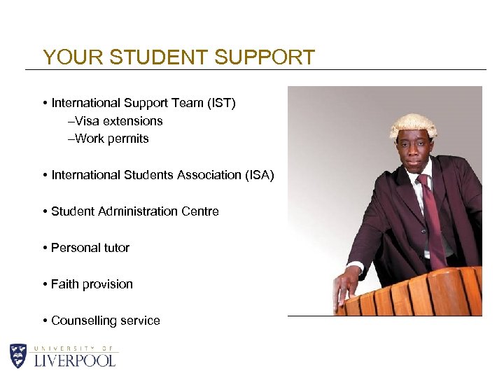 YOUR STUDENT SUPPORT • International Support Team (IST) –Visa extensions –Work permits • International