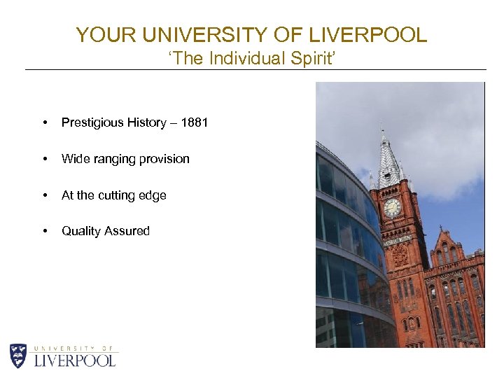 YOUR UNIVERSITY OF LIVERPOOL ‘The Individual Spirit’ • Prestigious History – 1881 • Wide
