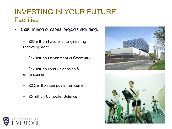 INVESTING IN YOUR FUTURE Facilities • £ 200 million of capital projects including: –