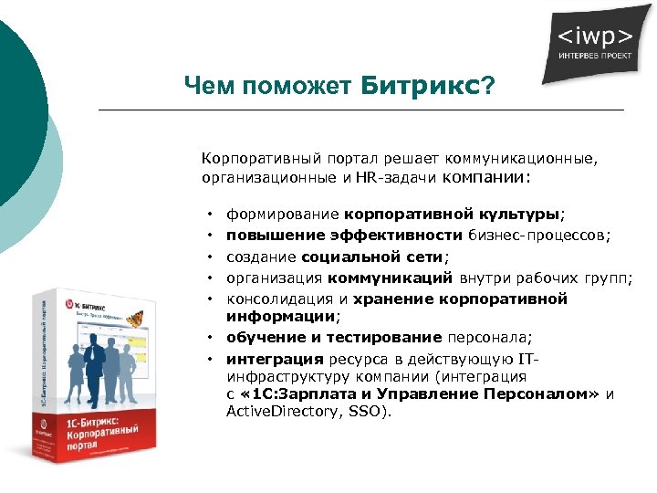 Чем поможет Битрикс? Корпоративный портал решает коммуникационные, организационные и HR-задачи компании: формирование корпоративной культуры;