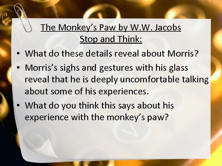 The Monkey’s Paw by W. W. Jacobs Stop and Think: • What do these