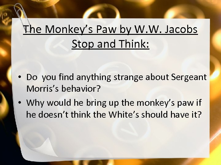 The Monkey’s Paw by W. W. Jacobs Stop and Think: • Do you find