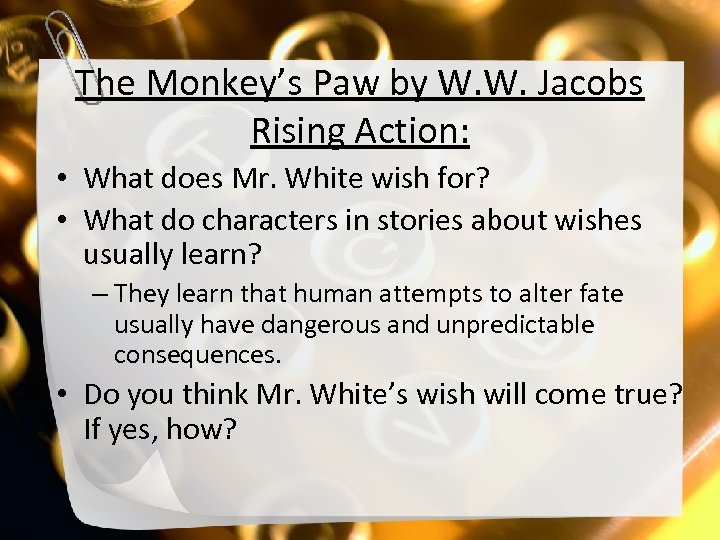 The Monkey’s Paw by W. W. Jacobs Rising Action: • What does Mr. White