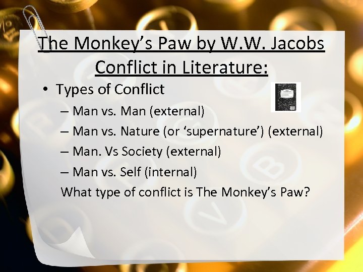 The Monkey’s Paw by W. W. Jacobs Conflict in Literature: • Types of Conflict