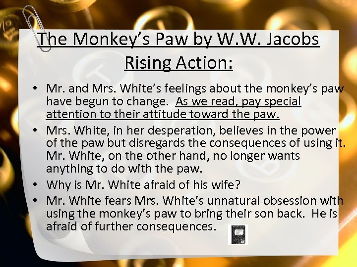 The Monkey’s Paw by W. W. Jacobs Rising Action: • Mr. and Mrs. White’s